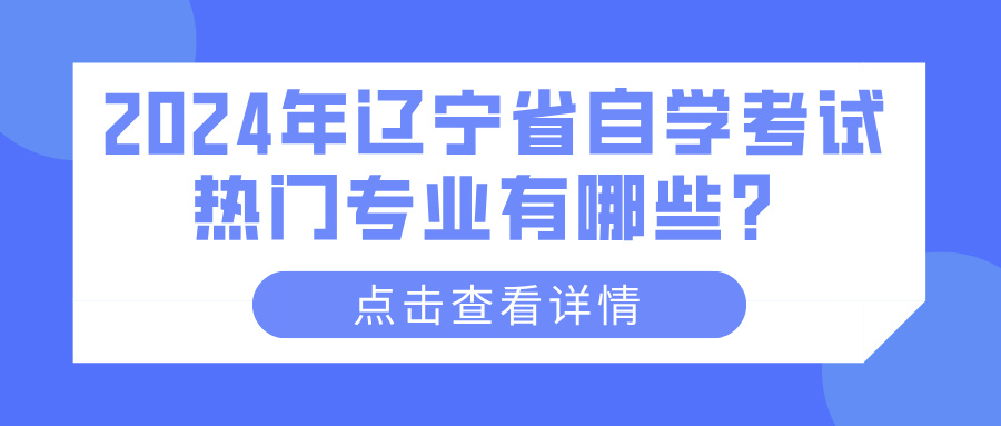 2024年辽宁省自学考试热门专业有哪些？(图1)