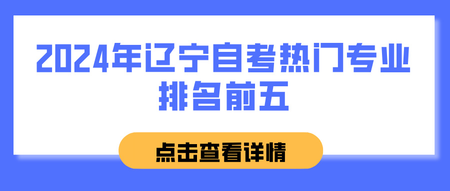 2024年辽宁自考热门专业排名前五(图1)