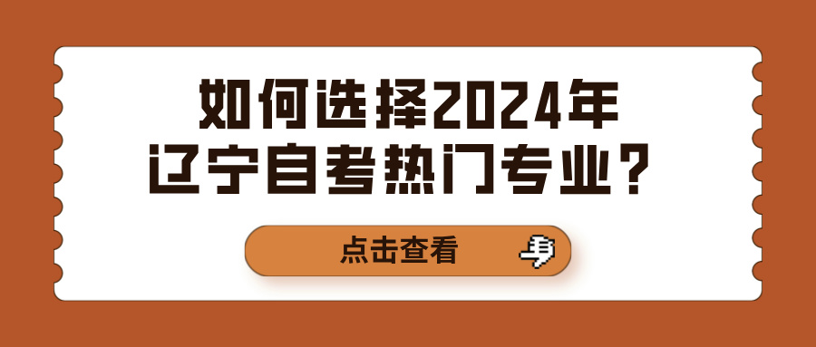 如何选择2024年辽宁自考热门专业？(图1)