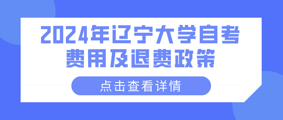 2024年辽宁大学自考费用及退费政策(图1)