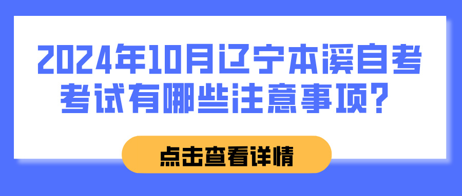 2024年10月辽宁本溪自考考试有哪些注意事项？(图1)