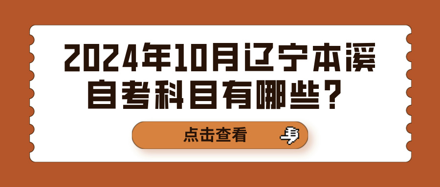 2024年10月辽宁本溪自考科目有哪些？(图1)