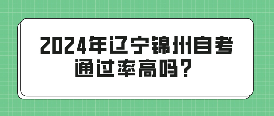 2024年辽宁锦州自考通过率高吗？(图1)