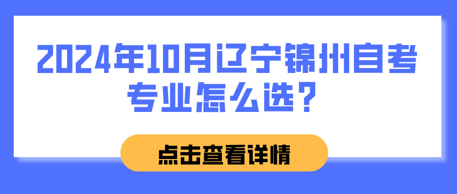 2024年10月辽宁锦州自考专业怎么选？(图1)