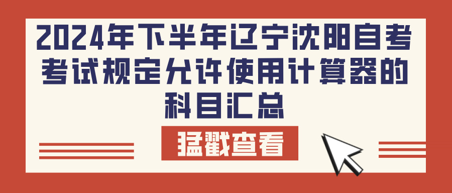 2024年下半年辽宁沈阳自考考试规定允许使用计算器的科目汇总(图1)