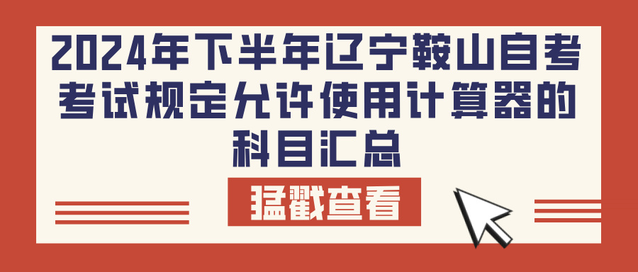 2024年下半年辽宁鞍山自考考试规定允许使用计算器的科目汇总(图1)