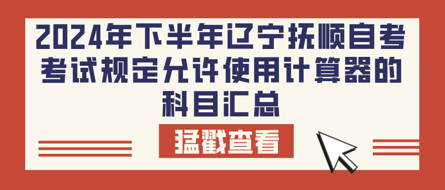 2024年下半年辽宁抚顺自考考试规定允许使用计算器的科目汇总(图1)