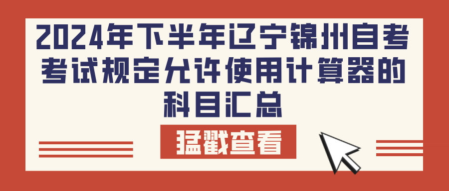 2024年下半年辽宁锦州自考考试规定允许使用计算器的科目汇总(图1)