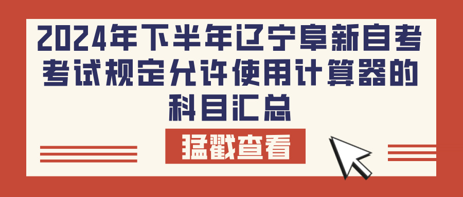 2024年下半年辽宁阜新自考考试规定允许使用计算器的科目汇总(图1)