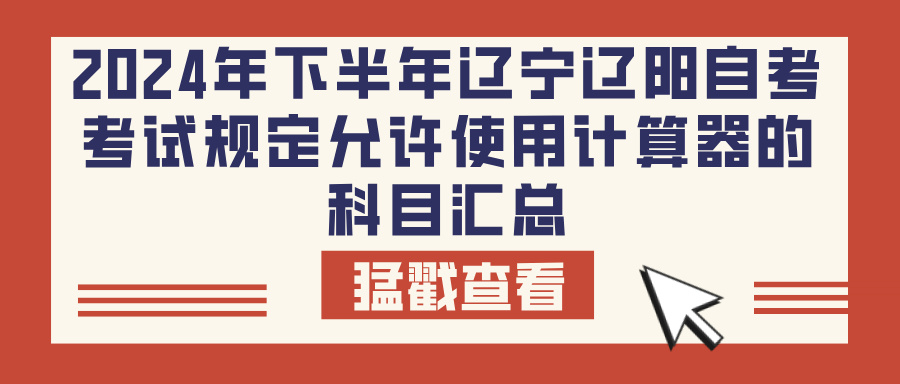 2024年下半年辽宁辽阳自考考试规定允许使用计算器的科目汇总(图1)