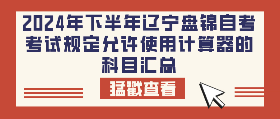 2024年下半年辽宁盘锦自考考试规定允许使用计算器的科目汇总