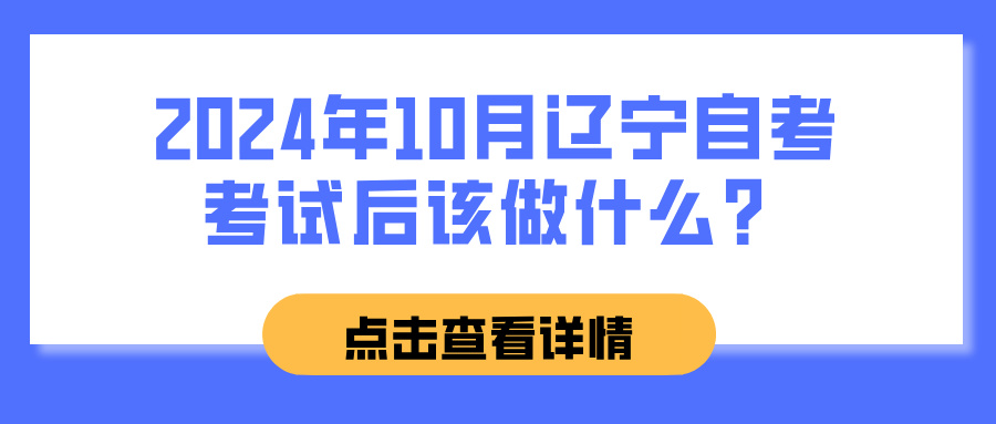 2024年10月辽宁自考考试后该做什么？(图1)