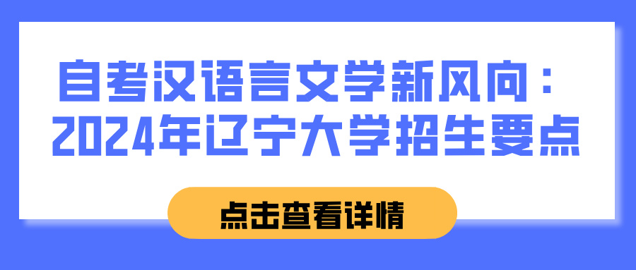 自考汉语言文学新风向：2024年辽宁大学招生要点(图1)