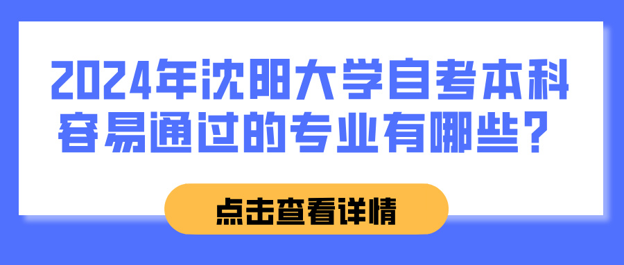 2024年沈阳大学自考本科容易通过的专业有哪些？(图1)