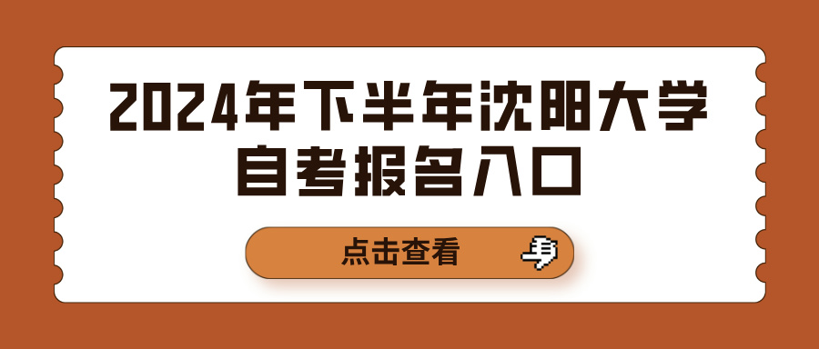 2024年下半年沈阳大学自考报名入口