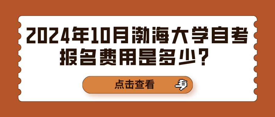 2024年10月渤海大学自考报名费用是多少？