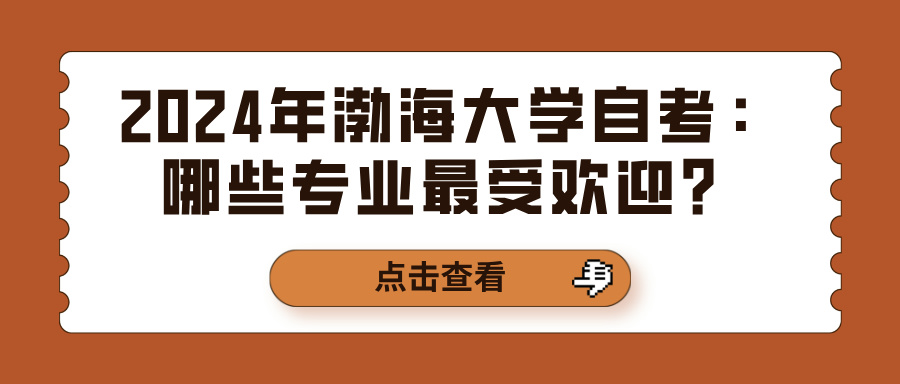 2024年渤海大学自考：哪些专业最受欢迎？