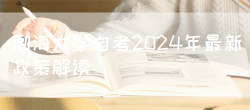 渤海大学自考2024年最新政策解读