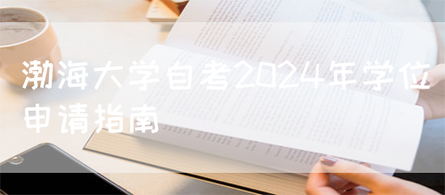 渤海大学自考2024年学位申请指南