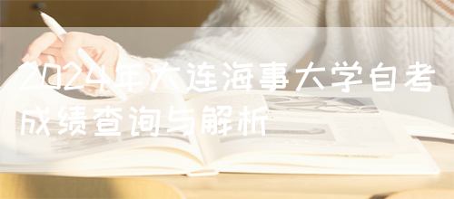 2024年大连海事大学自考成绩查询与解析