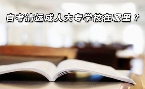 自考清远成人大专学校在哪里？(图1)