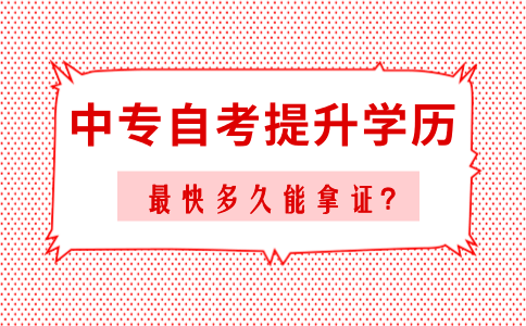 中专自考提升学历最快多久能拿证？(图1)